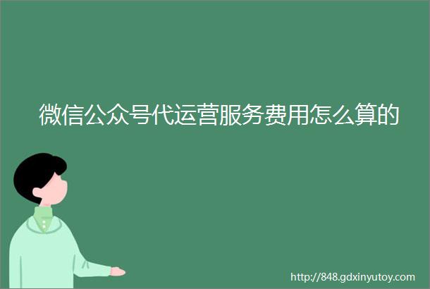 微信公众号代运营服务费用怎么算的