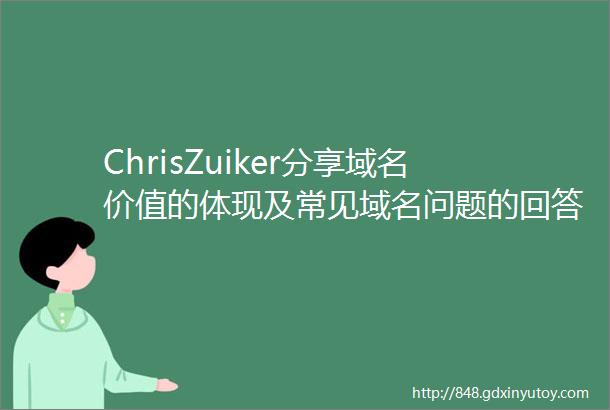ChrisZuiker分享域名价值的体现及常见域名问题的回答